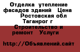 Отделка, утепление фасадов зданий › Цена ­ 300 - Ростовская обл., Таганрог г. Строительство и ремонт » Услуги   